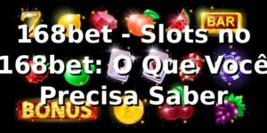 168bet - Slots no 168bet: O Que Você Precisa Saber